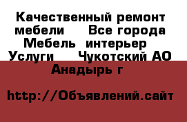 Качественный ремонт мебели.  - Все города Мебель, интерьер » Услуги   . Чукотский АО,Анадырь г.